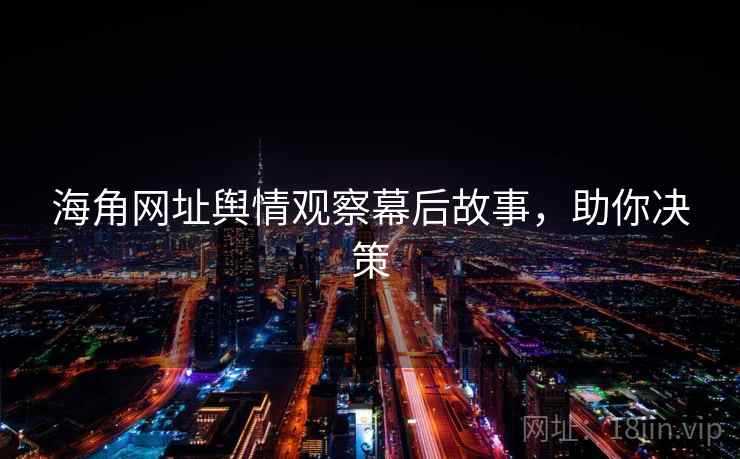 海角网址舆情观察幕后故事，助你决策